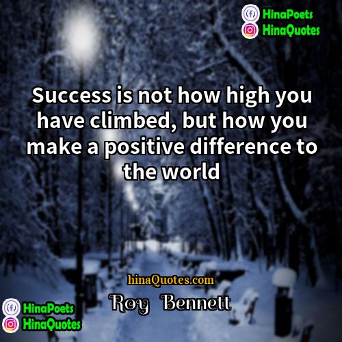 Roy   Bennett Quotes | Success is not how high you have